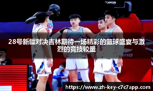 28号新疆对决吉林期待一场精彩的篮球盛宴与激烈的竞技较量