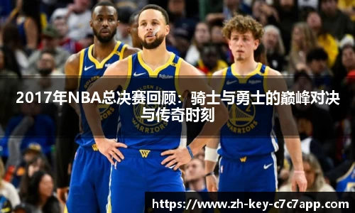2017年NBA总决赛回顾：骑士与勇士的巅峰对决与传奇时刻