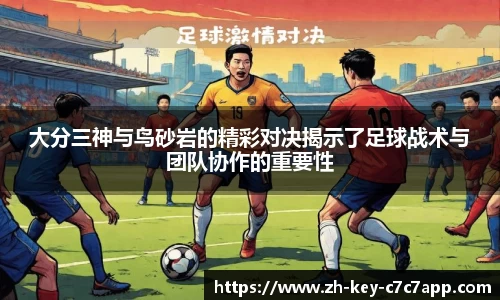 大分三神与鸟砂岩的精彩对决揭示了足球战术与团队协作的重要性