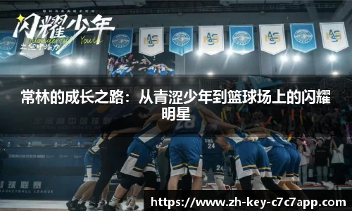 常林的成长之路：从青涩少年到篮球场上的闪耀明星