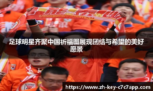 足球明星齐聚中国祈福图展现团结与希望的美好愿景